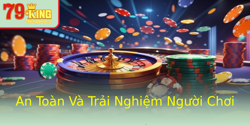 An Toàn Và Trải Nghiệm Người Chơi