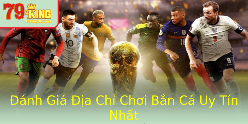 Đánh Giá Địa Chỉ Chơi Bắn Cá Uy Tín Nhất