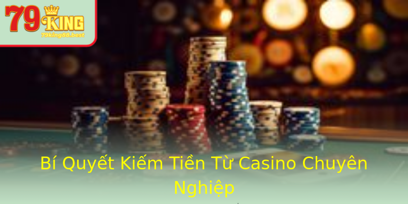 Bí Quyết Kiếm Tiền Từ Casino Chuyên Nghiệp