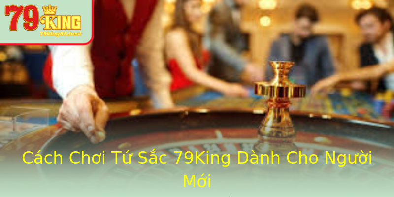 Cách Chơi Tứ Sắc 79King Dành Cho Người Mới