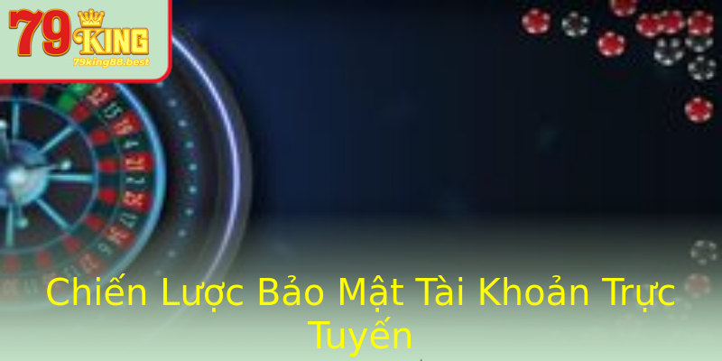 Chiến Lược Bảo Mật Tài Khoản Trực Tuyến