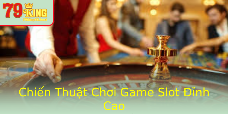 Chiến Thuật Chơi Game Slot Đỉnh Cao