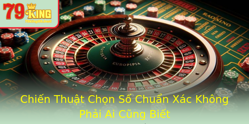 Chiến Thuật Chọn Số Chuẩn Xác Không Phải Ai Cũng Biết
