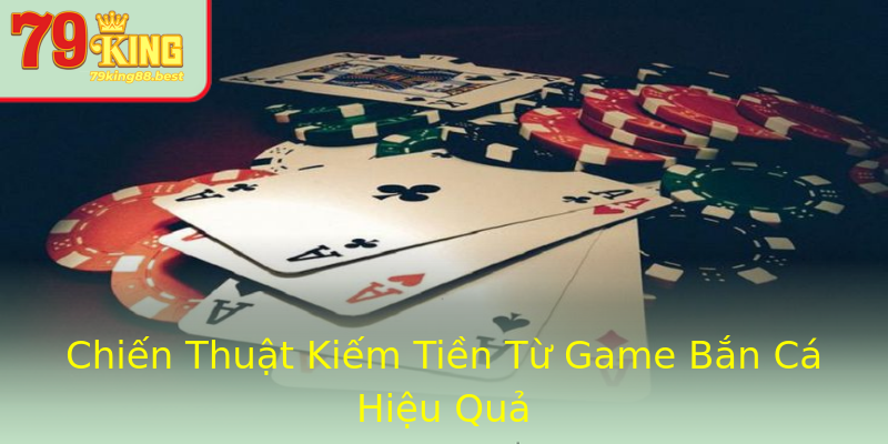Chiến Thuật Kiếm Tiền Từ Game Bắn Cá Hiệu Quả