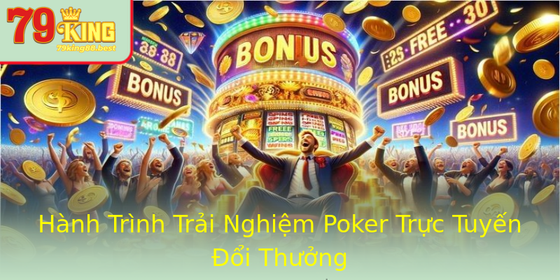 Hành Trình Trải Nghiệm Poker Trực Tuyến Đổi Thưởng