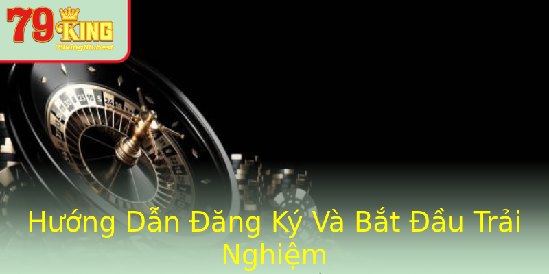 Hướng Dẫn Đăng Ký Và Bắt Đầu Trải Nghiệm