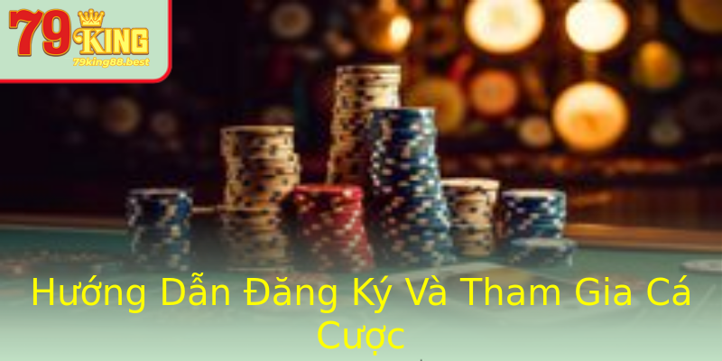 Hướng Dẫn Đăng Ký Và Tham Gia Cá Cược