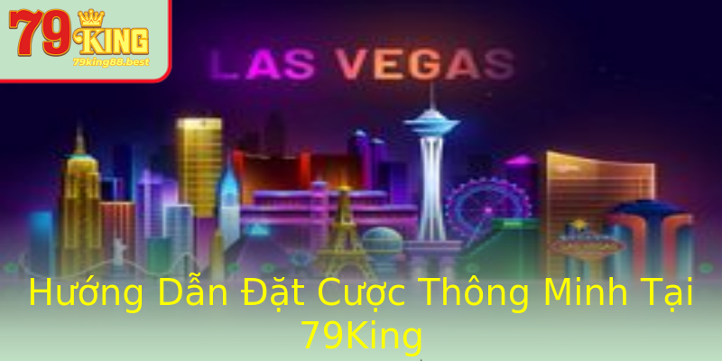 Hướng Dẫn Đặt Cược Thông Minh Tại 79King