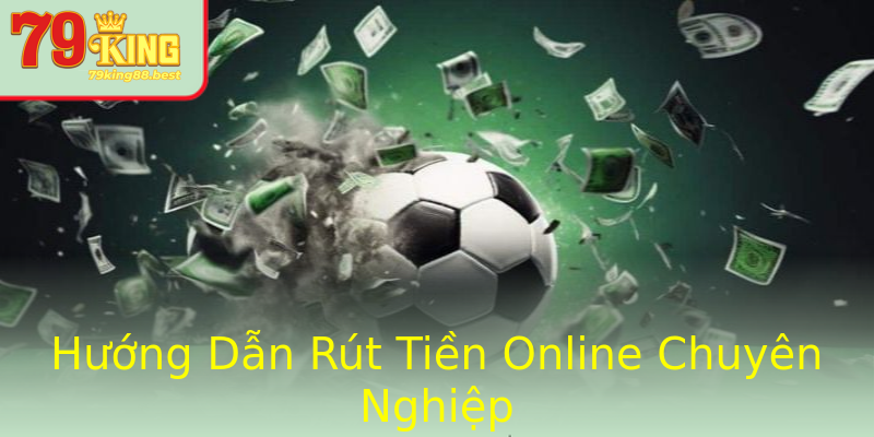 Hướng Dẫn Rút Tiền Online Chuyên Nghiệp