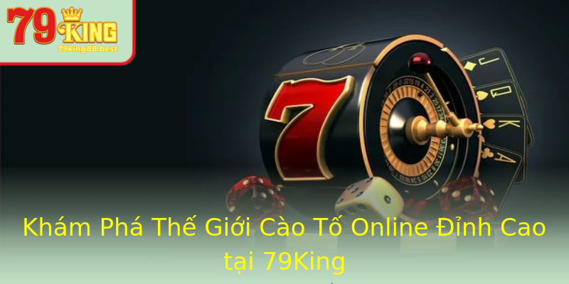 Khám Phá Thế Giới Cào Tố Online Đỉnh Cao tại 79King