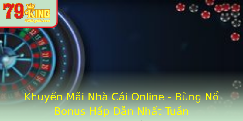 Khuyến Mãi Nhà Cái Online - Bùng Nổ Bonus Hấp Dẫn Nhất Tuần