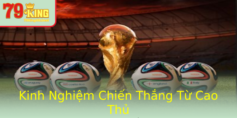 Kinh Nghiệm Chiến Thắng Từ Cao Thủ