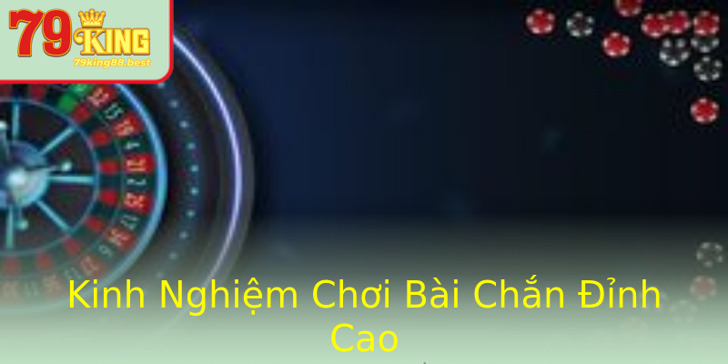 Kinh Nghiệm Chơi Bài Chắn Đỉnh Cao