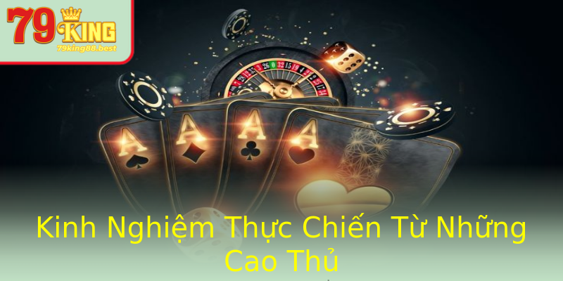 Kinh Nghiệm Thực Chiến Từ Những Cao Thủ