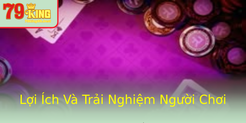 Lợi Ích Và Trải Nghiệm Người Chơi