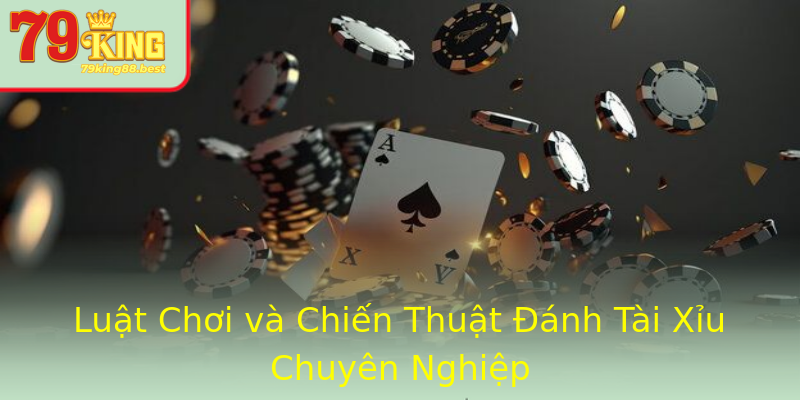 Luật Chơi và Chiến Thuật Đánh Tài Xỉu Chuyên Nghiệp