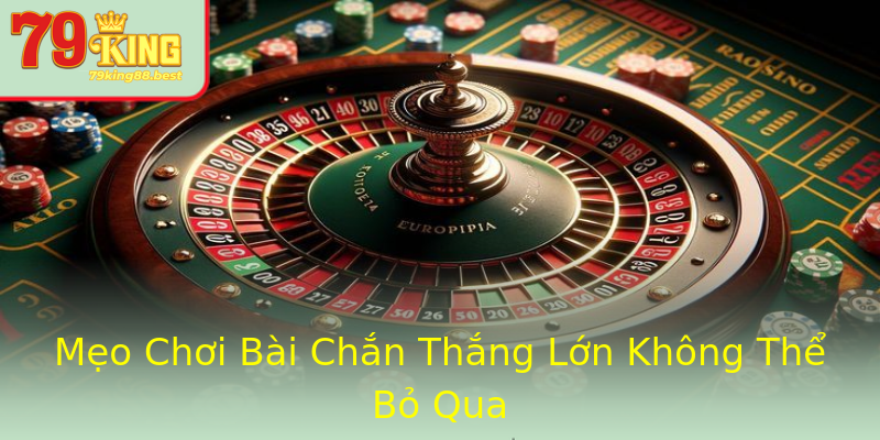 Mẹo Chơi Bài Chắn Thắng Lớn Không Thể Bỏ Qua