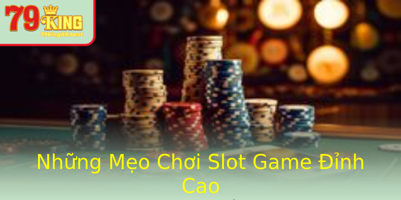 Những Mẹo Chơi Slot Game Đỉnh Cao