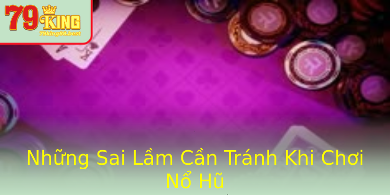 Những Sai Lầm Cần Tránh Khi Chơi Nổ Hũ