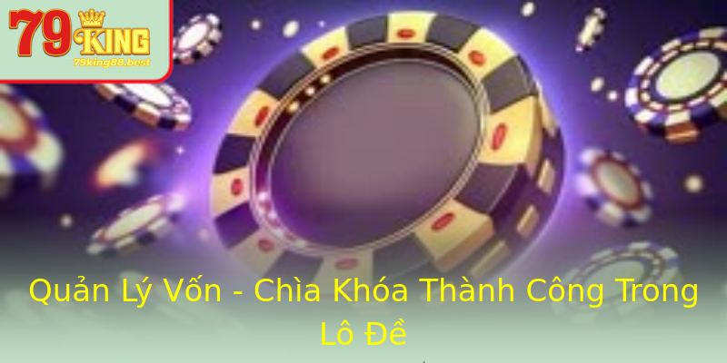 Quản Lý Vốn - Chìa Khóa Thành Công Trong Lô Đề