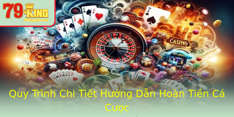 Quy Trình Chi Tiết Hướng Dẫn Hoàn Tiền Cá Cược