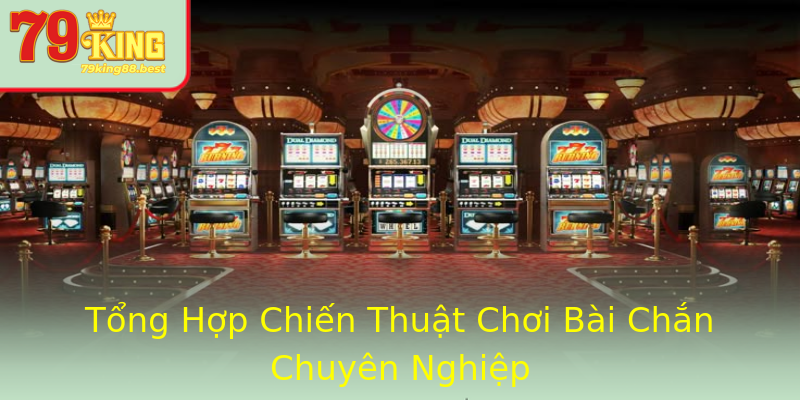 Tổng Hợp Chiến Thuật Chơi Bài Chắn Chuyên Nghiệp