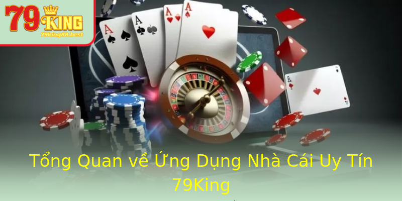 Tổng Quan về Ứng Dụng Nhà Cái Uy Tín 79King