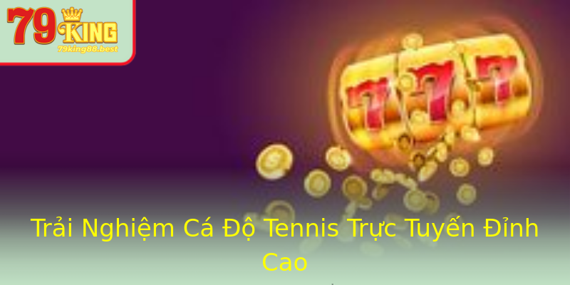 Trải Nghiệm Cá Độ Tennis Trực Tuyến Đỉnh Cao