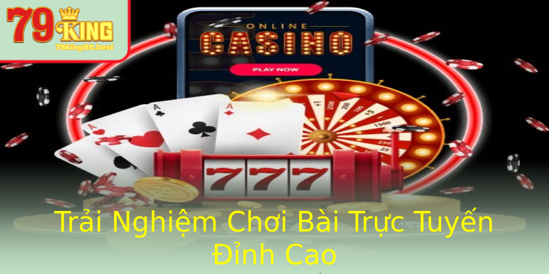 Trải Nghiệm Chơi Bài Trực Tuyến Đỉnh Cao
