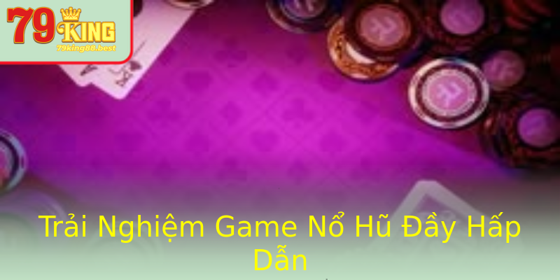 Trải Nghiệm Game Nổ Hũ Đầy Hấp Dẫn