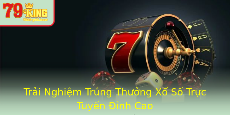 Trải Nghiệm Trúng Thưởng Xổ Số Trực Tuyến Đỉnh Cao